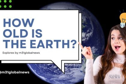 How Old is the Earth - ExploreX - M31GlobalNews